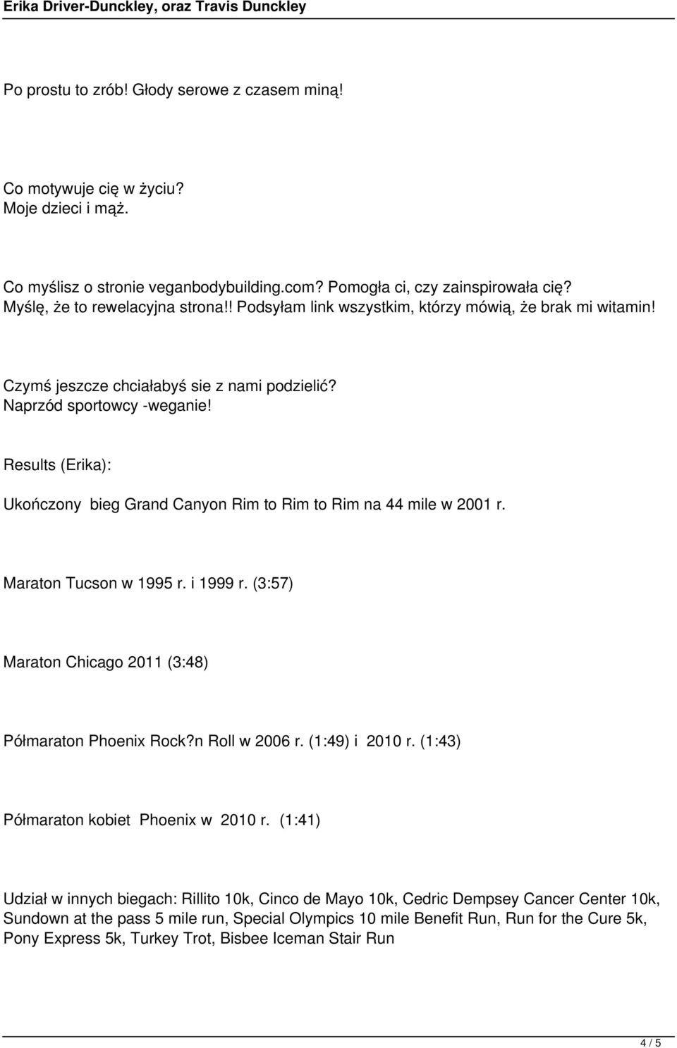 Results (Erika): Ukończony bieg Grand Canyon Rim to Rim to Rim na 44 mile w 2001 r. Maraton Tucson w 1995 r. i 1999 r. (3:57) Maraton Chicago 2011 (3:48) Półmaraton Phoenix Rock?n Roll w 2006 r.