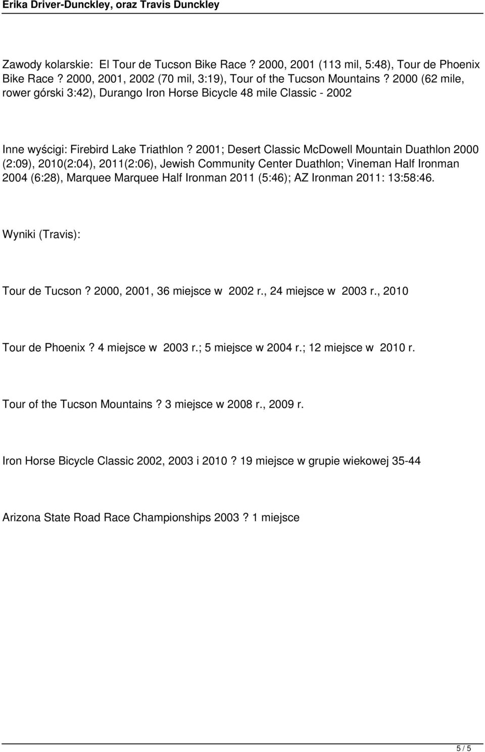 2001; Desert Classic McDowell Mountain Duathlon 2000 (2:09), 2010(2:04), 2011(2:06), Jewish Community Center Duathlon; Vineman Half Ironman 2004 (6:28), Marquee Marquee Half Ironman 2011 (5:46); AZ