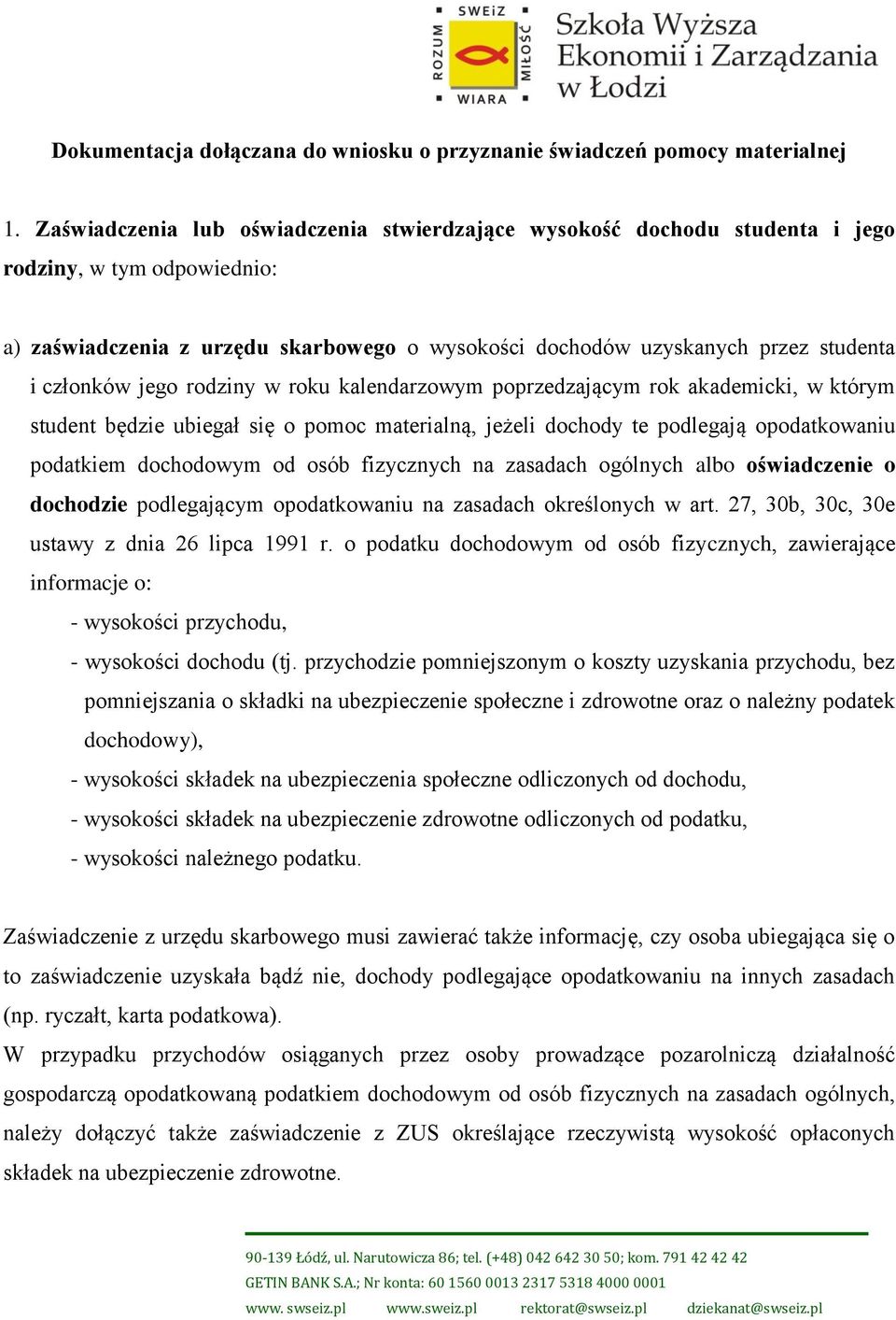 członków jego rodziny w roku kalendarzowym poprzedzającym rok akademicki, w którym student będzie ubiegał się o pomoc materialną, jeżeli dochody te podlegają opodatkowaniu podatkiem dochodowym od