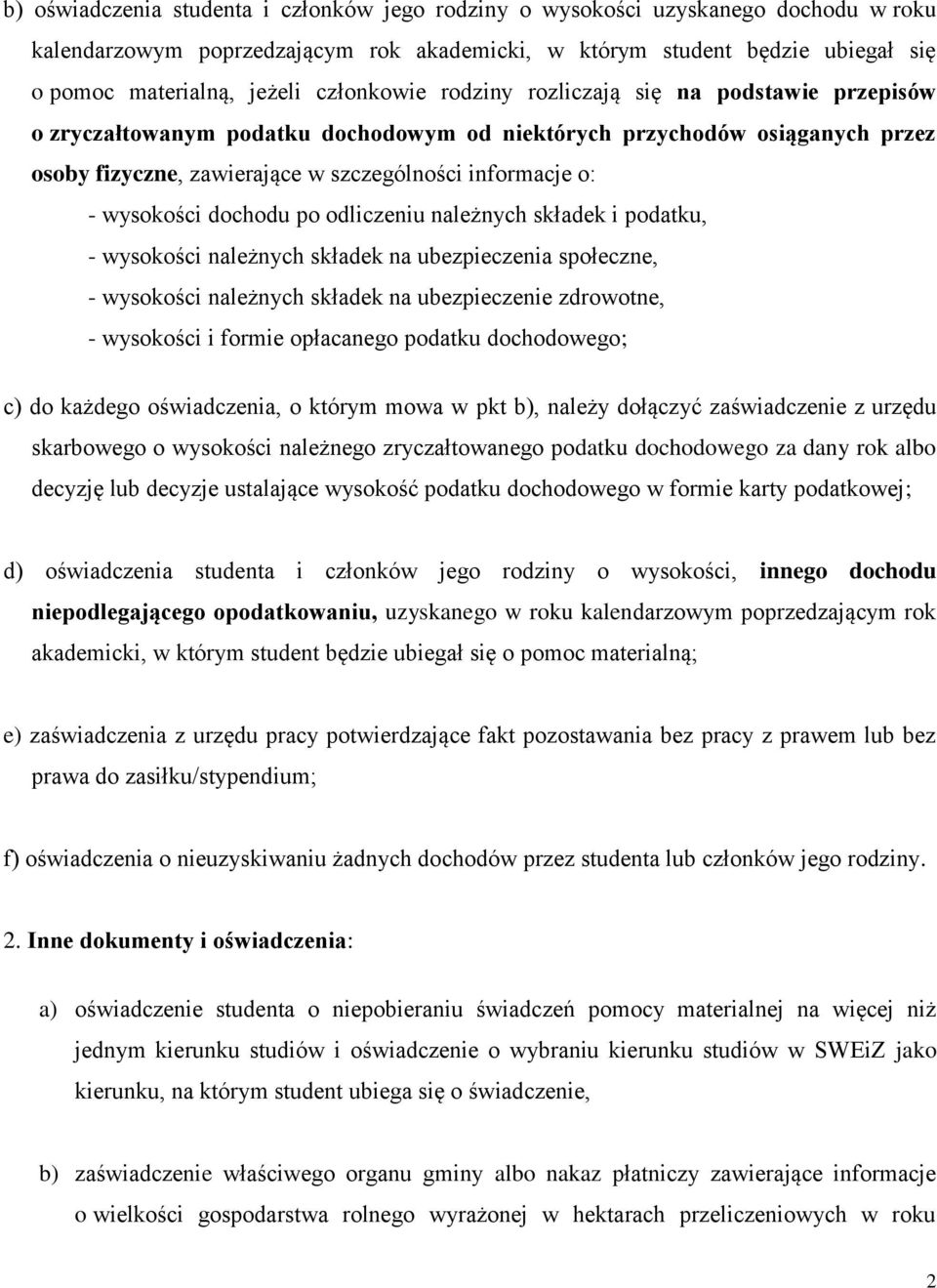 wysokości dochodu po odliczeniu należnych składek i podatku, - wysokości należnych składek na ubezpieczenia społeczne, - wysokości należnych składek na ubezpieczenie zdrowotne, - wysokości i formie