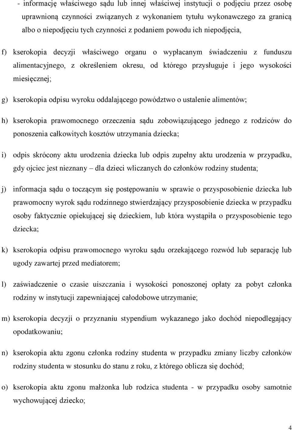 miesięcznej; g) kserokopia odpisu wyroku oddalającego powództwo o ustalenie alimentów; h) kserokopia prawomocnego orzeczenia sądu zobowiązującego jednego z rodziców do ponoszenia całkowitych kosztów