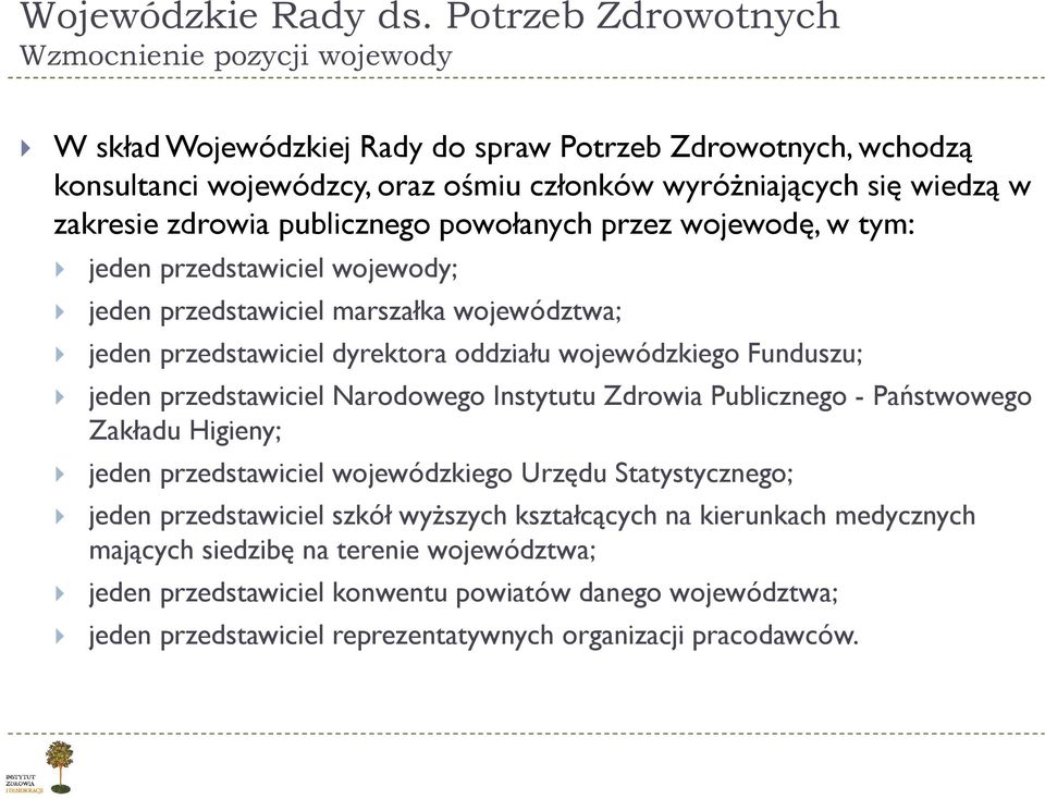 zdrowia publicznego powołanych przez wojewodę, w tym: jeden przedstawiciel wojewody; jeden przedstawiciel marszałka województwa; jeden przedstawiciel dyrektora oddziału wojewódzkiego Funduszu; jeden