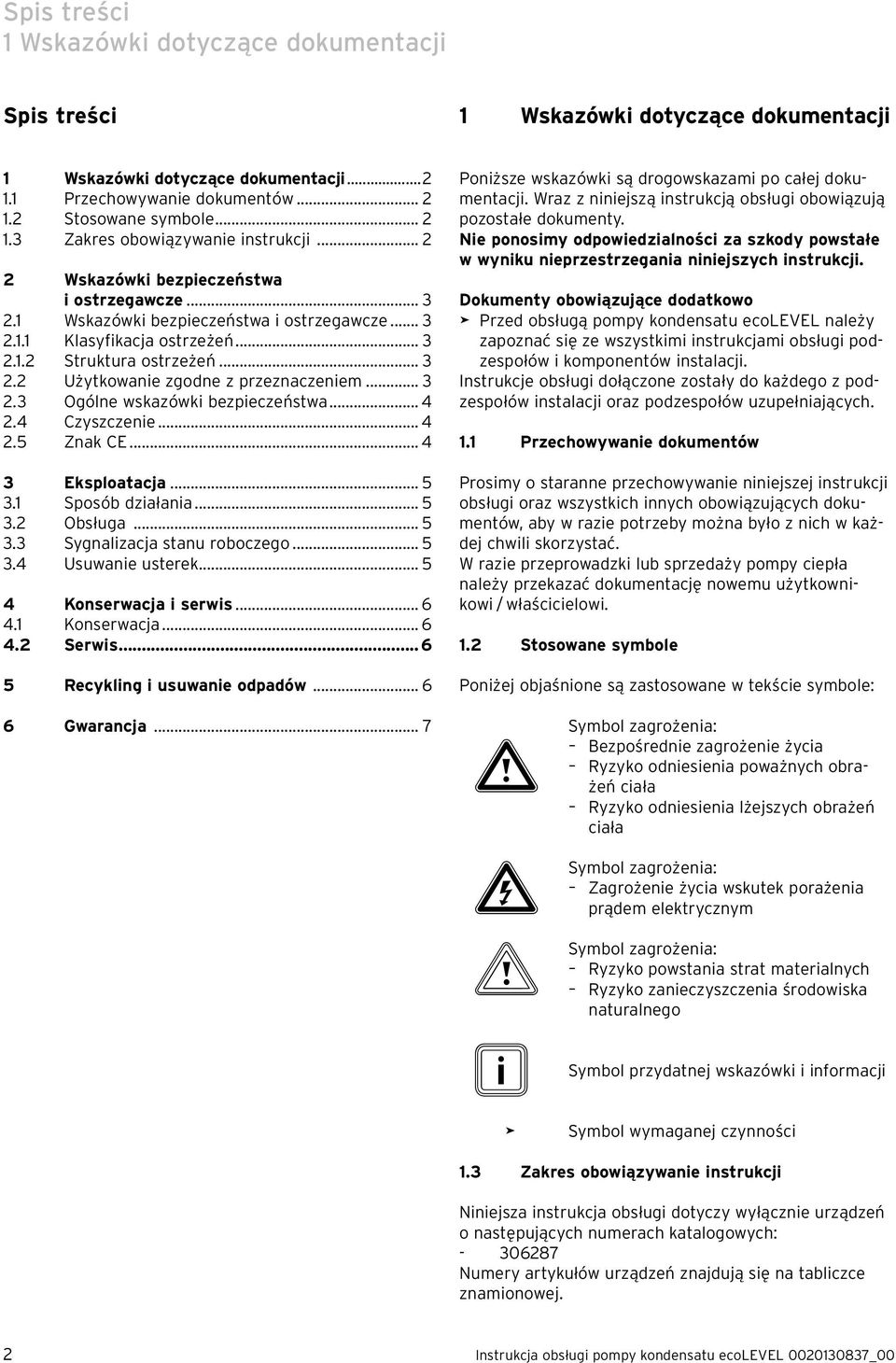 .. 3 2.2 Użytkowanie zgodne z przeznaczeniem... 3 2.3 Ogólne wskazówki bezpieczeństwa... 4 2.4 Czyszczenie... 4 2.5 Znak CE... 4 3 Eksploatacja... 5 3.1 Sposób działania... 5 3.2 Obsługa... 5 3.3 Sygnalizacja stanu roboczego.