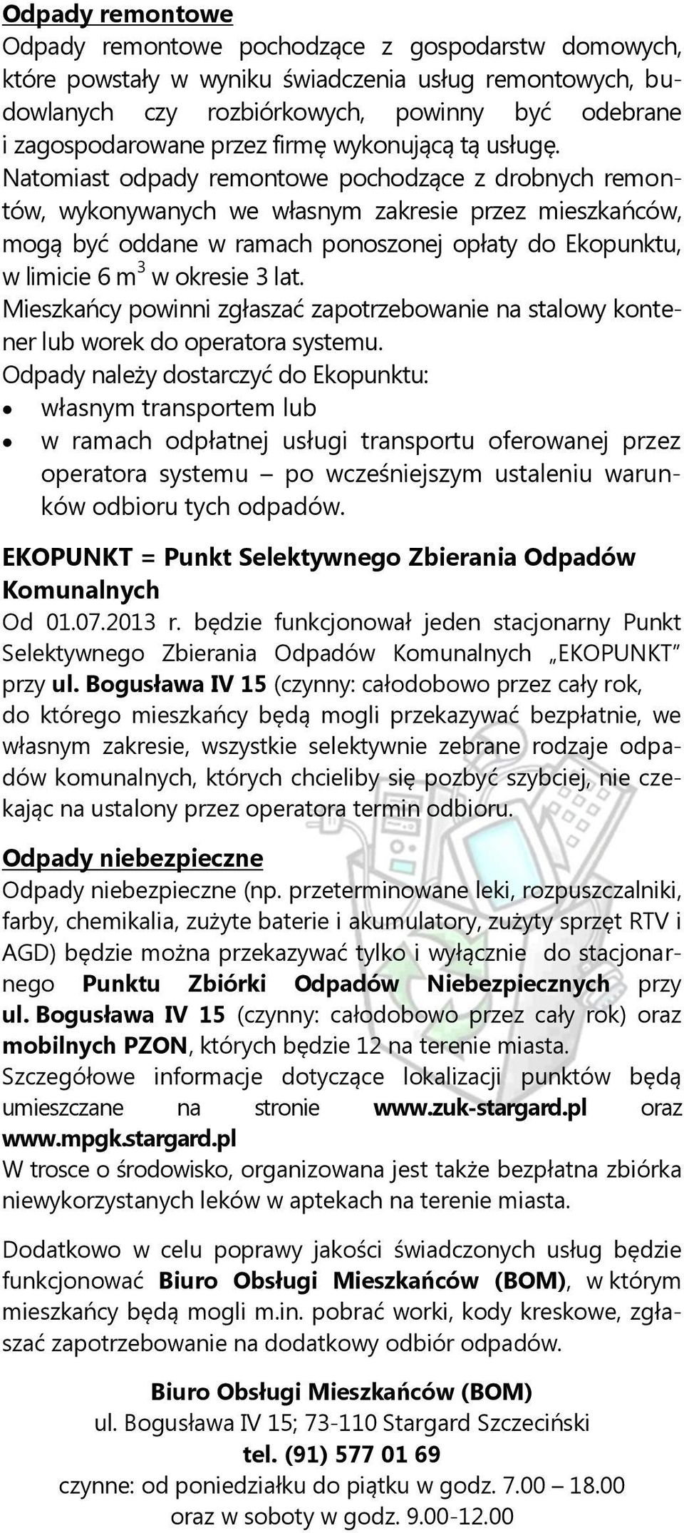 Natomiast odpady remontowe pochodzące z drobnych remontów, wykonywanych we własnym zakresie przez mieszkańców, mogą być oddane w ramach ponoszonej opłaty do Ekopunktu, w limicie 6 m 3 w okresie 3 lat.