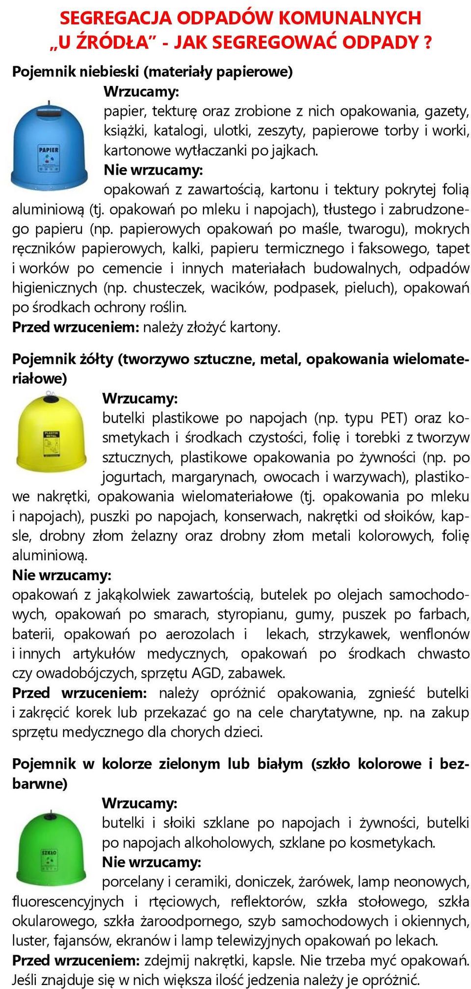 jajkach. Nie wrzucamy: opakowań z zawartością, kartonu i tektury pokrytej folią aluminiową (tj. opakowań po mleku i napojach), tłustego i zabrudzonego papieru (np.