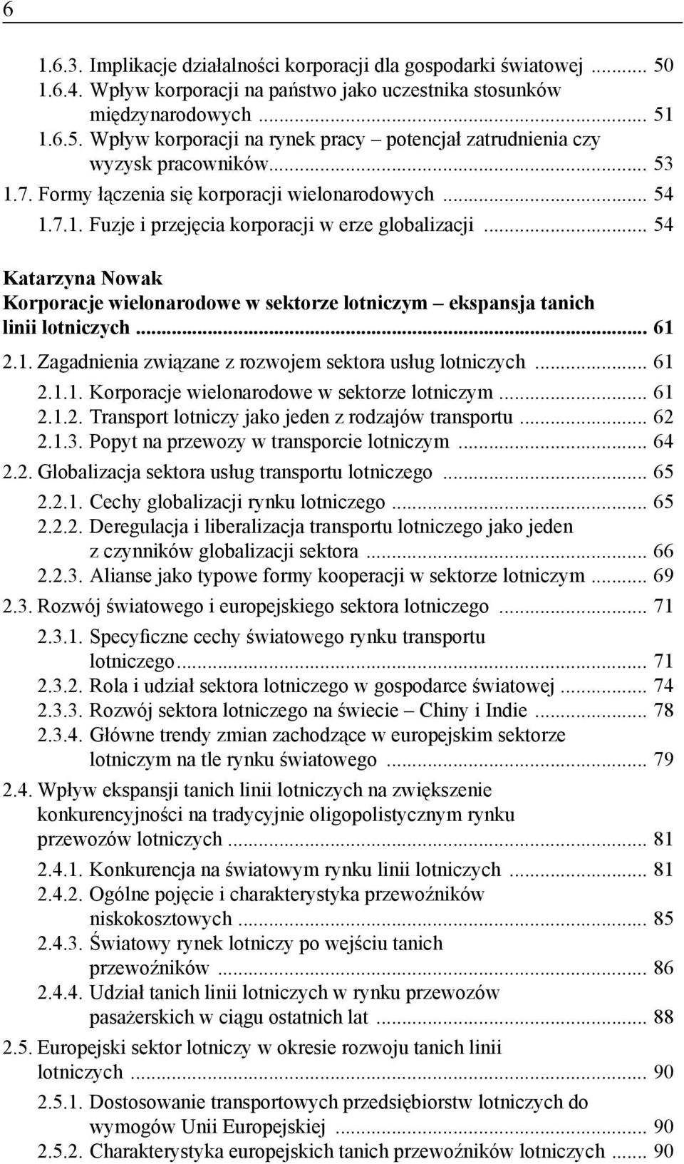 ..54 Katarzyna Nowak Korporacje wielonarodowe w sektorze lotniczym ekspansja tanich linii lotniczych... 61 2.1. Zagadnienia związane z rozwojem sektora usług lotniczych...61 2.1.1. Korporacje wielonarodowe w sektorze lotniczym...61 2.1.2. Transport lotniczy jako jeden z rodzajów transportu.