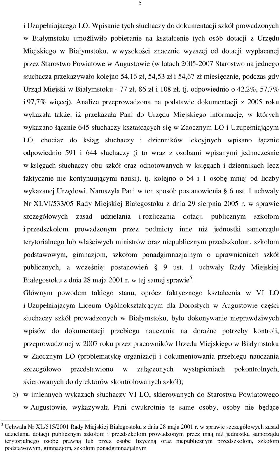 dotacji wypłacanej przez Starostwo Powiatowe w Augustowie (w latach 2005-2007 Starostwo na jednego słuchacza przekazywało kolejno 54,16 zł, 54,53 zł i 54,67 zł miesięcznie, podczas gdy Urząd Miejski