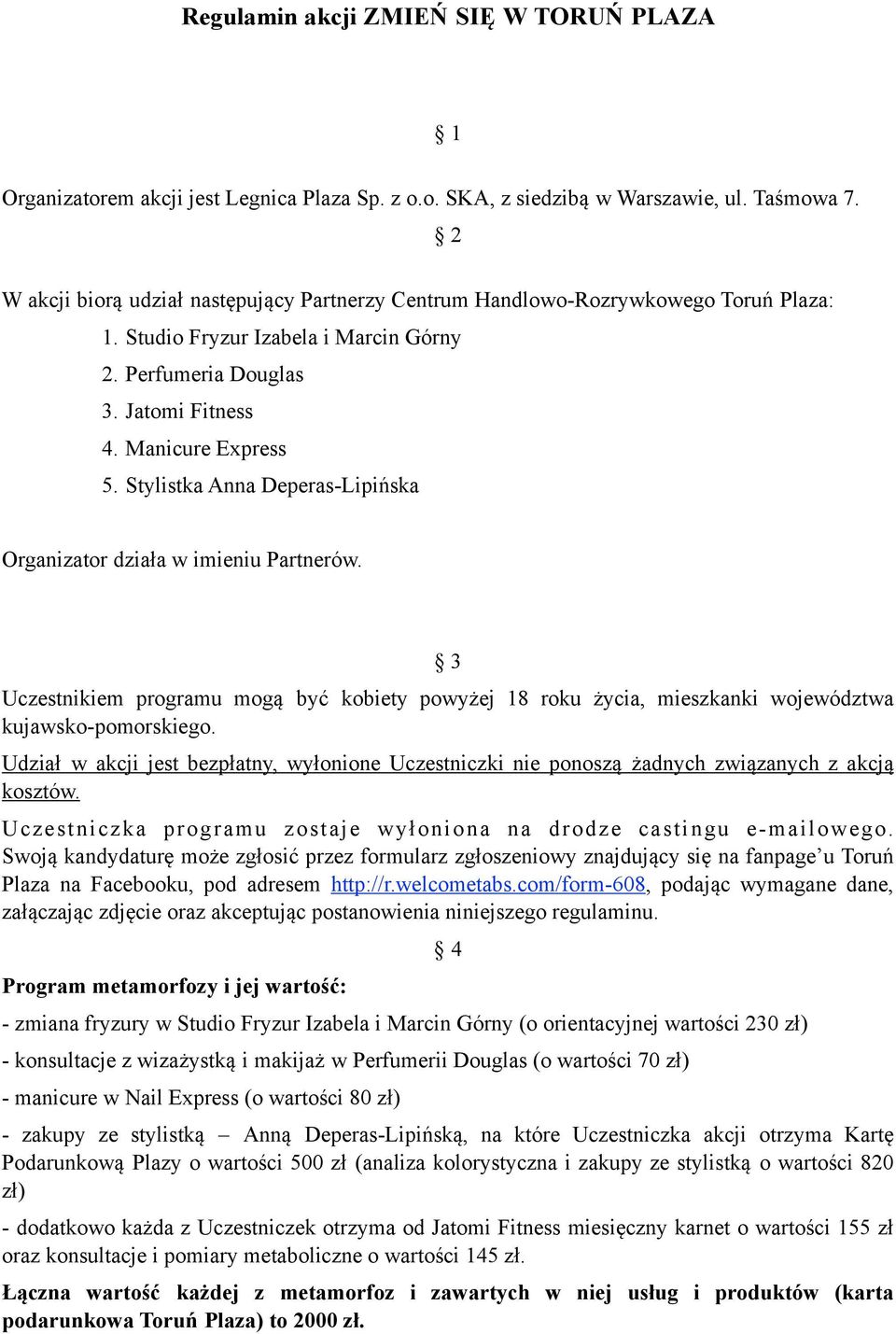 Stylistka Anna Deperas-Lipińska Organizator działa w imieniu Partnerów. 3 Uczestnikiem programu mogą być kobiety powyżej 18 roku życia, mieszkanki województwa kujawsko-pomorskiego.