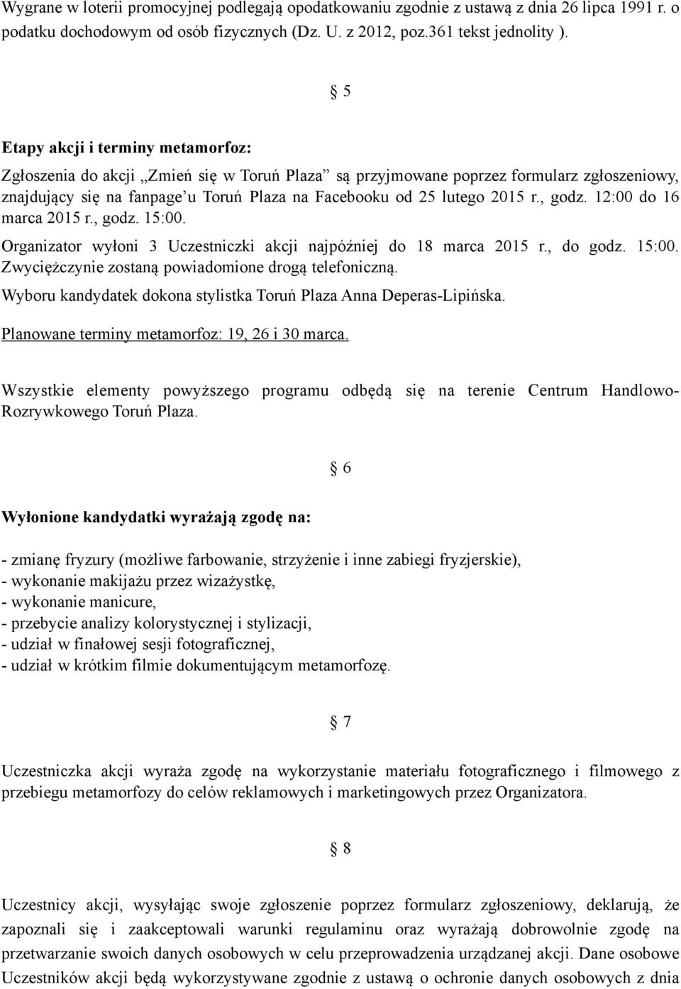 , godz. 12:00 do 16 marca 2015 r., godz. 15:00. Organizator wyłoni 3 Uczestniczki akcji najpóźniej do 18 marca 2015 r., do godz. 15:00. Zwyciężczynie zostaną powiadomione drogą telefoniczną.