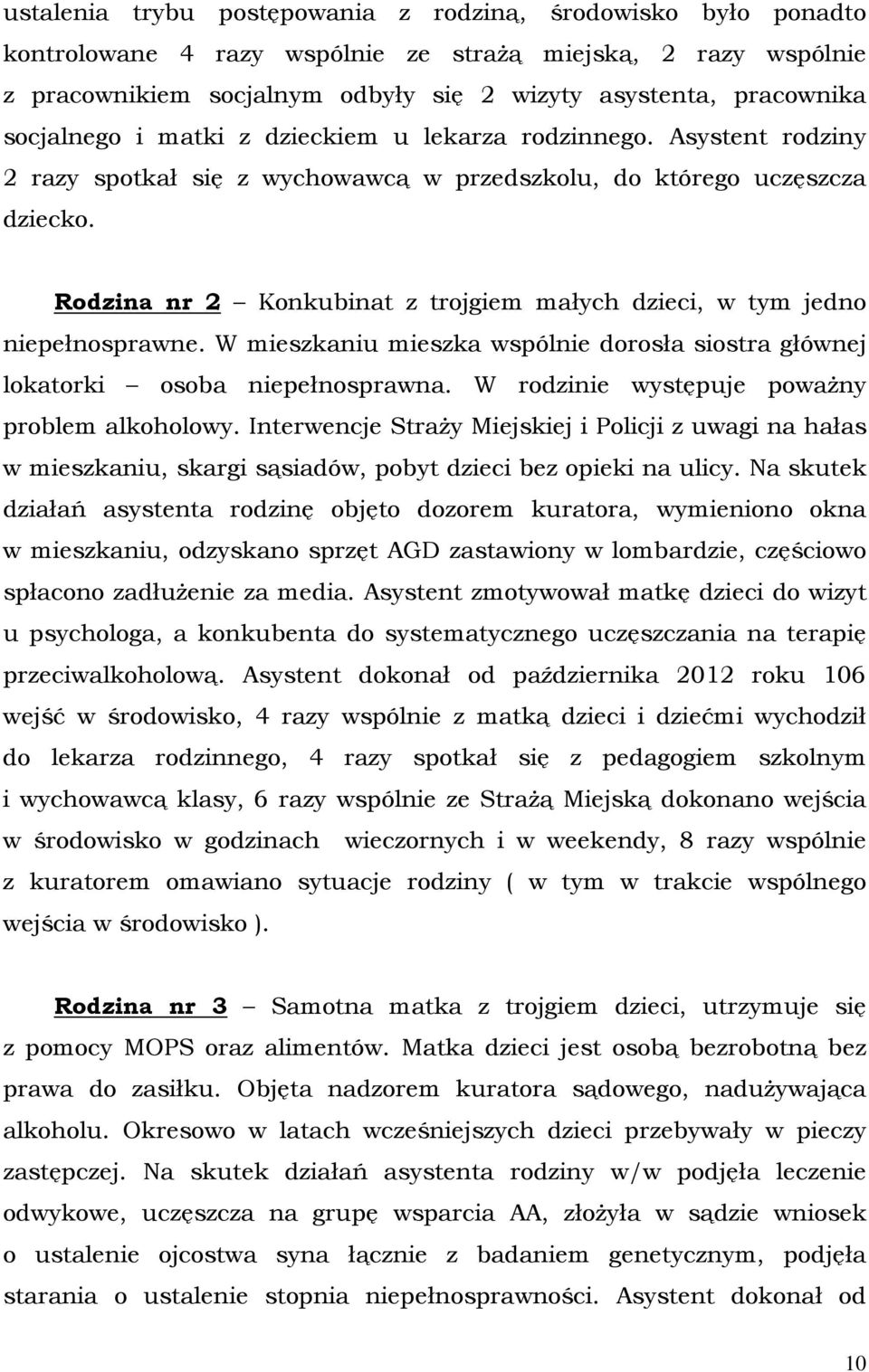 Rodzina nr 2 Konkubinat z trojgiem małych dzieci, w tym jedno niepełnosprawne. W mieszkaniu mieszka wspólnie dorosła siostra głównej lokatorki osoba niepełnosprawna.