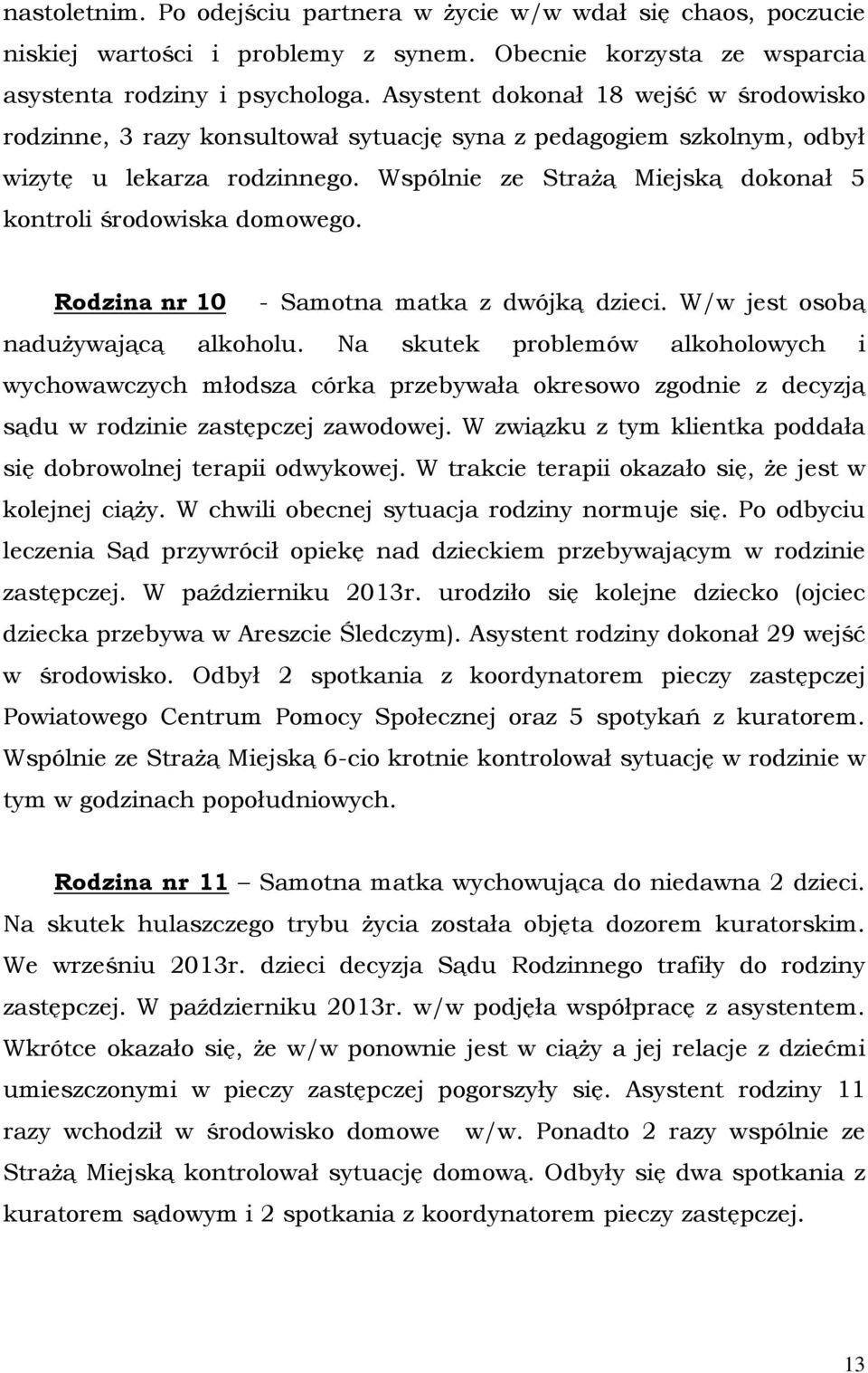 Wspólnie ze Strażą Miejską dokonał 5 kontroli środowiska domowego. Rodzina nr 10 - Samotna matka z dwójką dzieci. W/w jest osobą nadużywającą alkoholu.