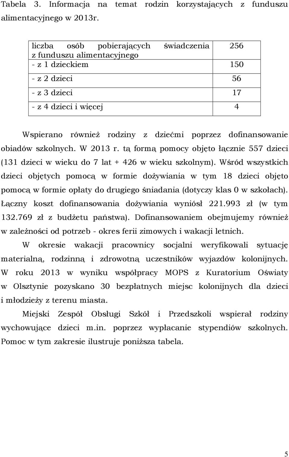 dofinansowanie obiadów szkolnych. W 2013 r. tą formą pomocy objęto łącznie 557 dzieci (131 dzieci w wieku do 7 lat + 426 w wieku szkolnym).