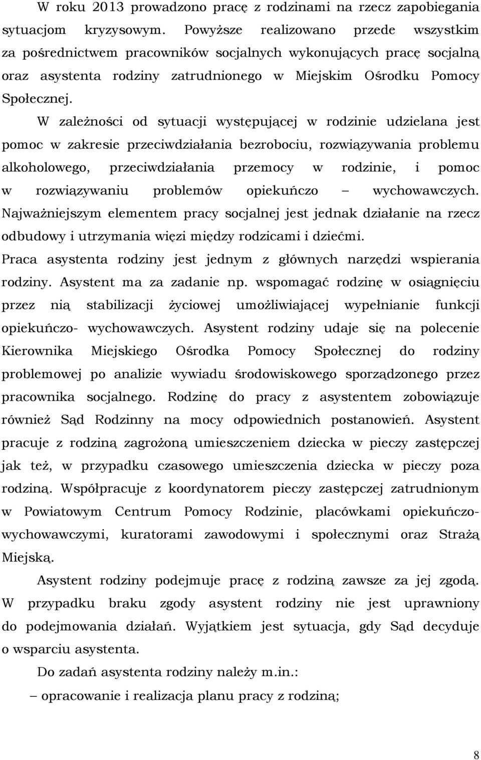 W zależności od sytuacji występującej w rodzinie udzielana jest pomoc w zakresie przeciwdziałania bezrobociu, rozwiązywania problemu alkoholowego, przeciwdziałania przemocy w rodzinie, i pomoc w