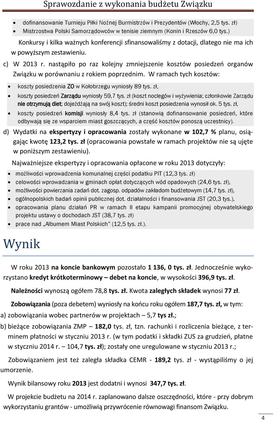 c) W 2013 r. nastąpiło po raz kolejny zmniejszenie kosztów posiedzeń organów Związku w porównaniu z rokiem poprzednim. W ramach tych kosztów: koszty posiedzenia ZO w Kołobrzegu wyniosły 89 tys.