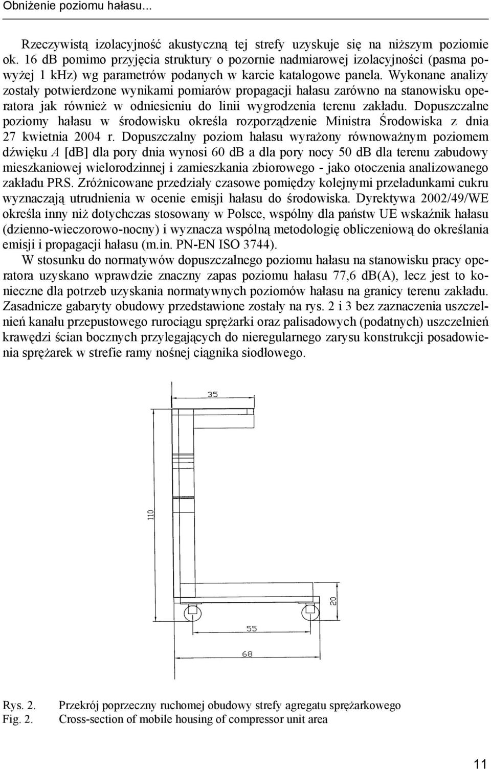 Wykonane analizy zostały potwierdzone wynikami pomiarów propagacji hałasu zarówno na stanowisku operatora jak również w odniesieniu do linii wygrodzenia terenu zakładu.