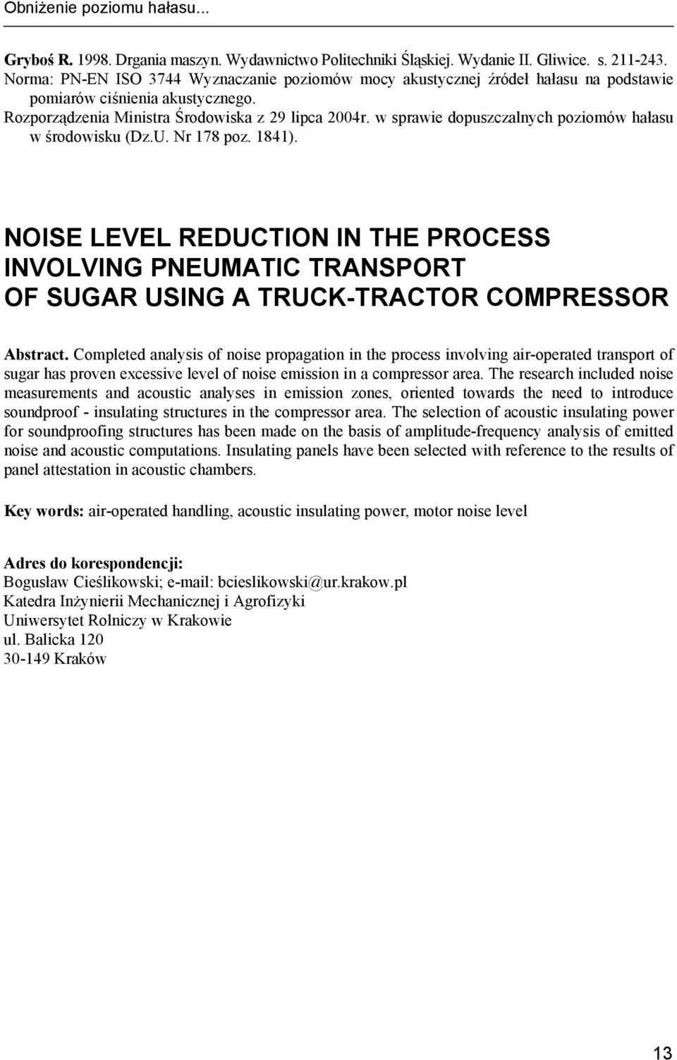w sprawie dopuszczalnych poziomów hałasu w środowisku (Dz.U. Nr 178 poz. 1841). NOISE LEVEL REDUCTION IN THE PROCESS INVOLVING PNEUMATIC TRANSPORT OF SUGAR USING A TRUCK-TRACTOR COMPRESSOR Abstract.