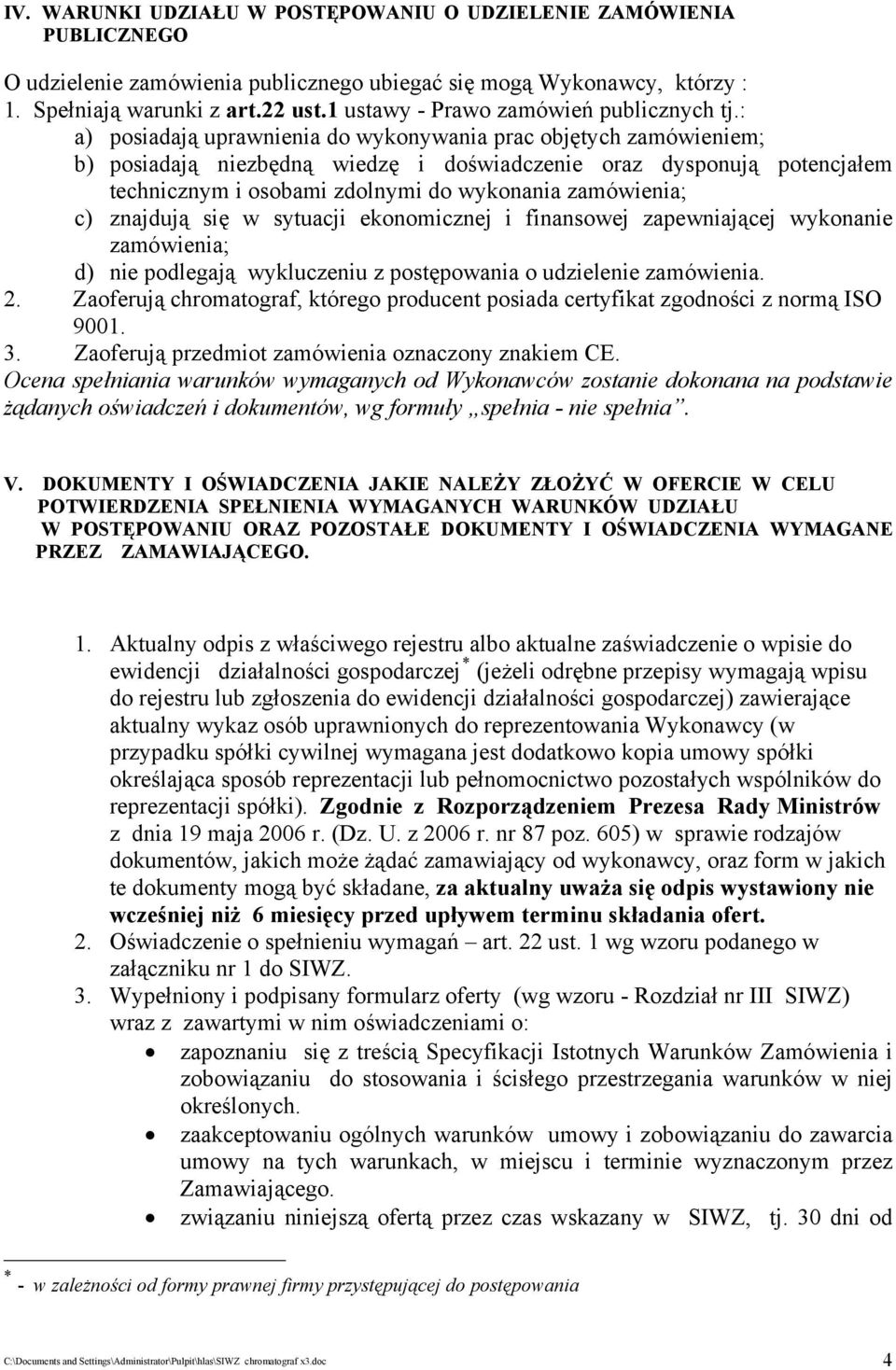 : a) posiadają uprawnienia do wykonywania prac objętych zamówieniem; b) posiadają niezbędną wiedzę i doświadczenie oraz dysponują potencjałem technicznym i osobami zdolnymi do wykonania zamówienia;