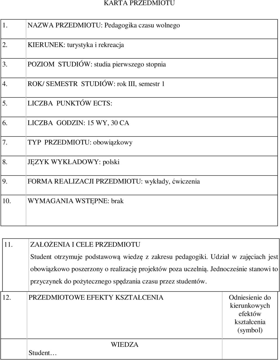 FORMA REALIZACJI PRZEDMIOTU: wykłady, ćwiczenia 10. WYMAGANIA WSTĘPNE: brak 11. ZAŁOŻENIA I CELE PRZEDMIOTU Student otrzymuje podstawową wiedzę z zakresu pedagogiki.