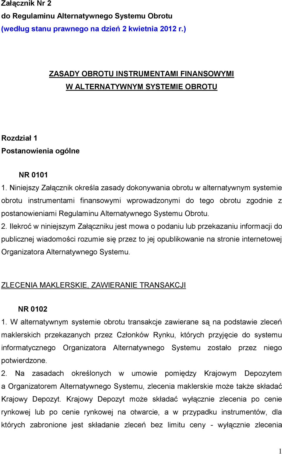 Niniejszy Załącznik określa zasady dokonywania obrotu w alternatywnym systemie obrotu instrumentami finansowymi wprowadzonymi do tego obrotu zgodnie z postanowieniami Regulaminu Alternatywnego