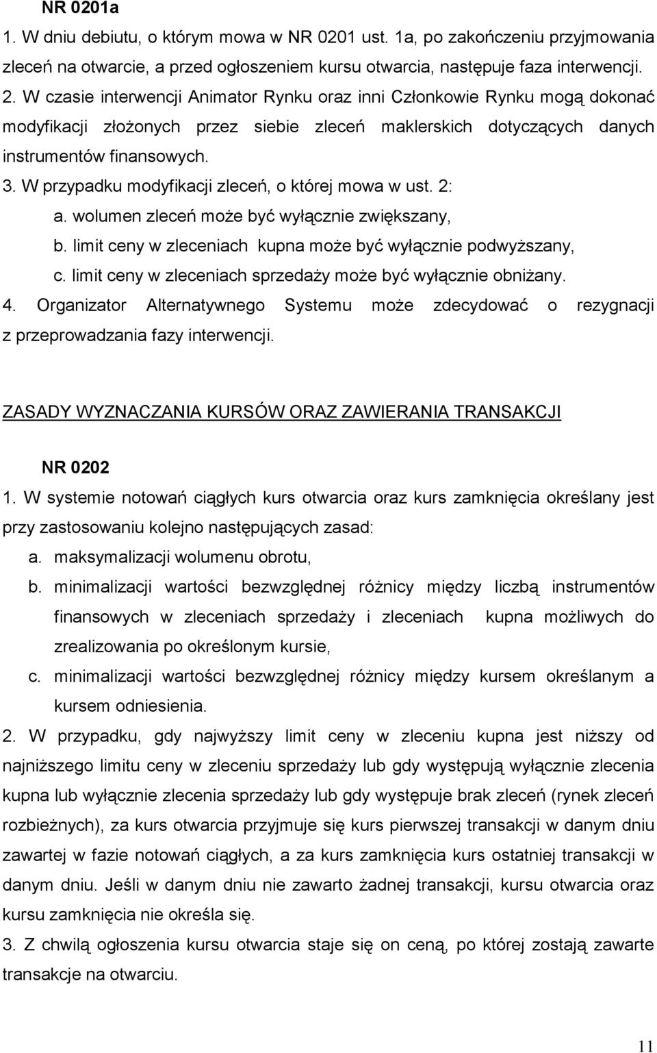 W przypadku modyfikacji zleceń, o której mowa w ust. 2: a. wolumen zleceń może być wyłącznie zwiększany, b. limit ceny w zleceniach kupna może być wyłącznie podwyższany, c.