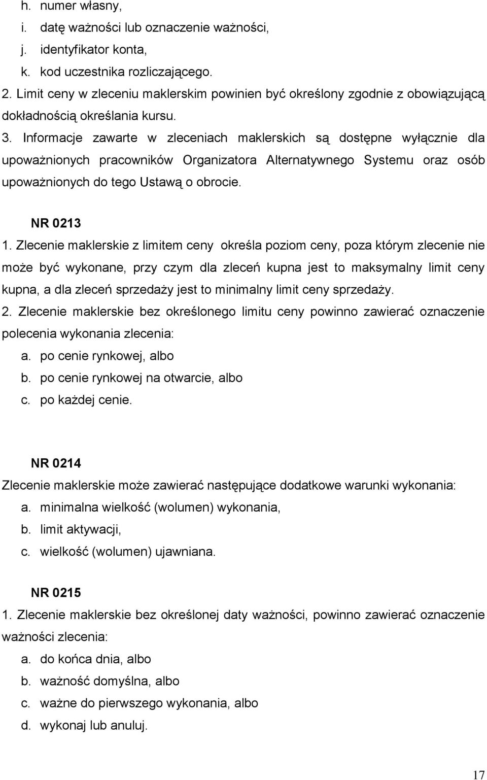 Informacje zawarte w zleceniach maklerskich są dostępne wyłącznie dla upoważnionych pracowników Organizatora Alternatywnego Systemu oraz osób upoważnionych do tego Ustawą o obrocie. NR 0213 1.