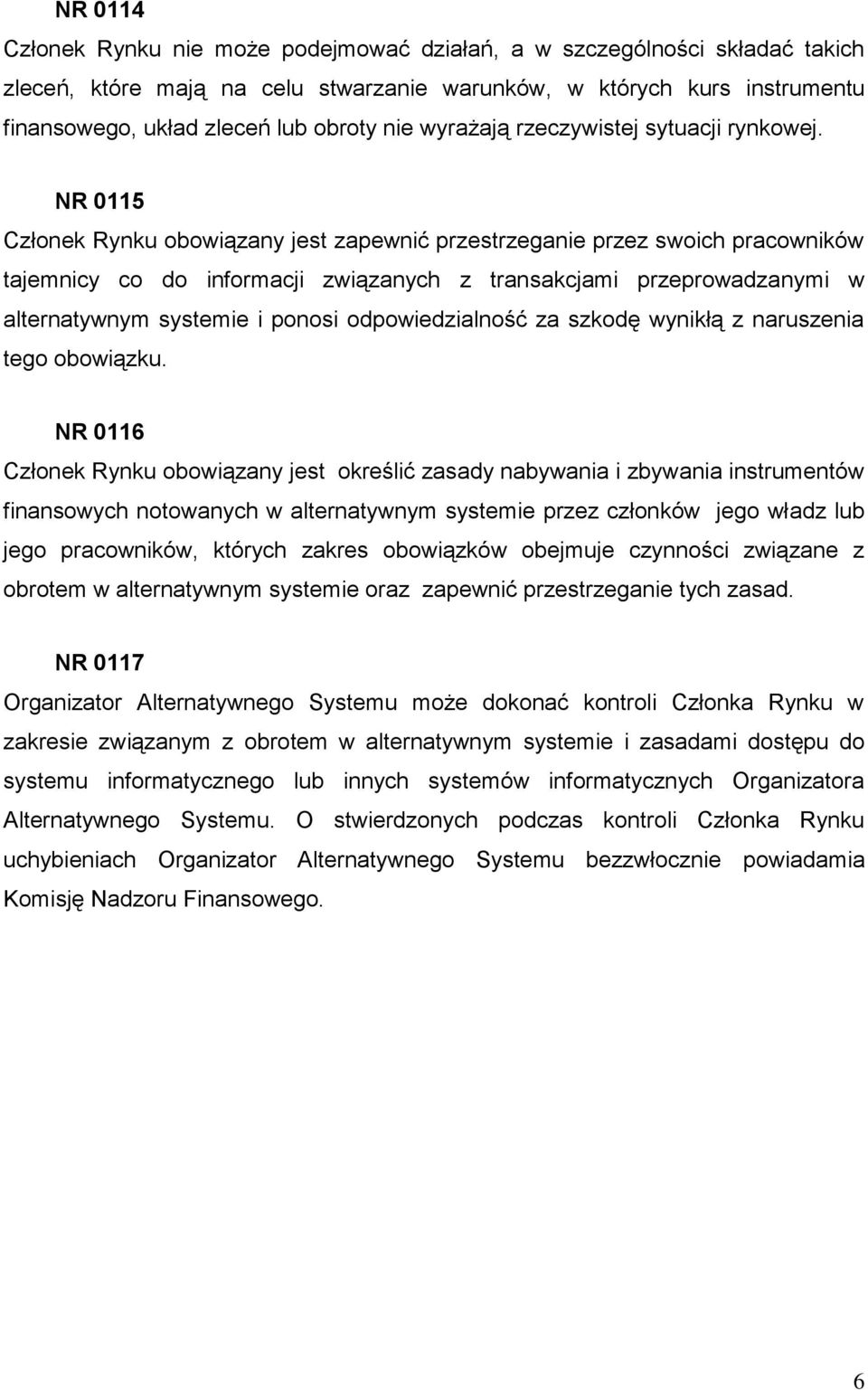 NR 0115 Członek Rynku obowiązany jest zapewnić przestrzeganie przez swoich pracowników tajemnicy co do informacji związanych z transakcjami przeprowadzanymi w alternatywnym systemie i ponosi