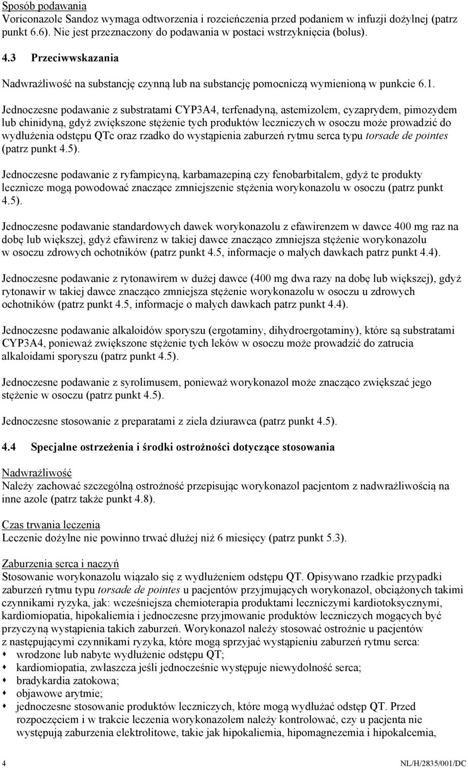 Jednoczesne podawanie z substratami CYP3A4, terfenadyną, astemizolem, cyzaprydem, pimozydem lub chinidyną, gdyż zwiększone stężenie tych produktów leczniczych w osoczu może prowadzić do wydłużenia