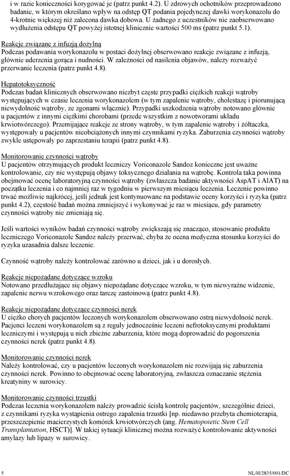 U żadnego z uczestników nie zaobserwowano wydłużenia odstępu QT powyżej istotnej klinicznie wartości 500 ms (patrz punkt 5.1).