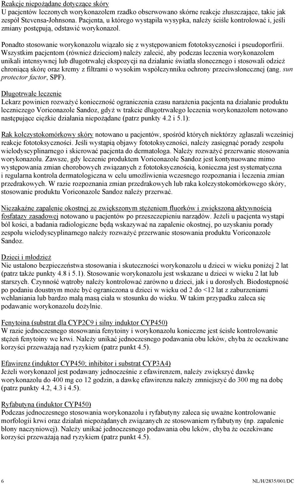 Ponadto stosowanie worykonazolu wiązało się z występowaniem fototoksyczności i pseudoporfirii.