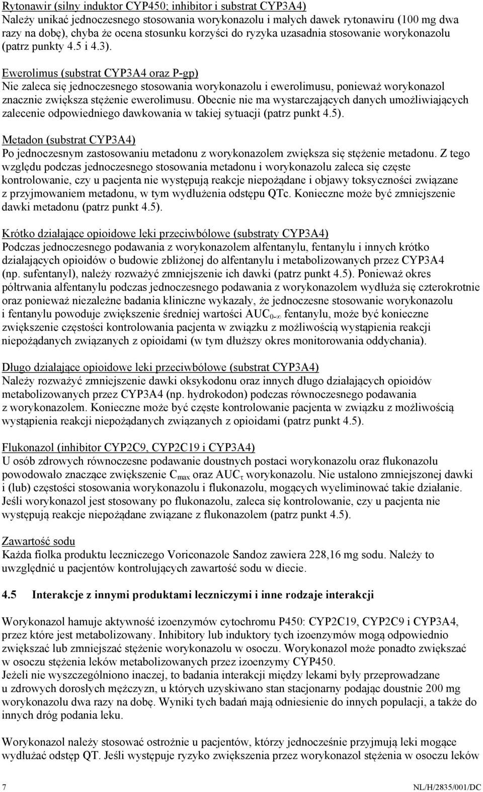 Ewerolimus (substrat CYP3A4 oraz P-gp) Nie zaleca się jednoczesnego stosowania worykonazolu i ewerolimusu, ponieważ worykonazol znacznie zwiększa stężenie ewerolimusu.