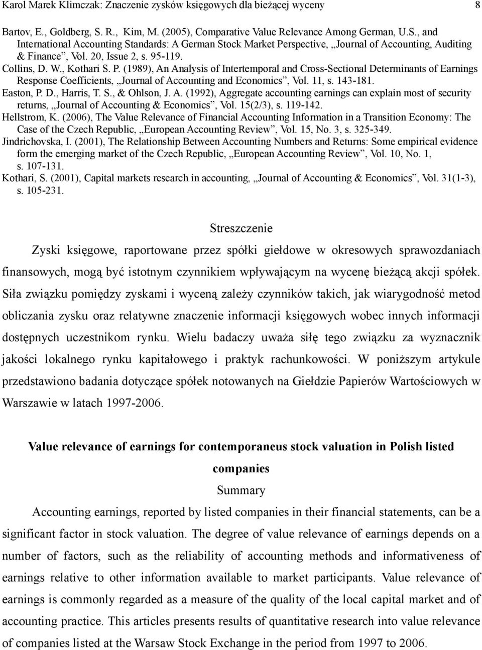 20, Issue 2, s. 95-119. Collins, D. W., Kothari S. P. (1989), An Analysis of Intertemporal and Cross-Sectional Determinants of Earnings Response Coefficients, Journal of Accounting and Economics, Vol.