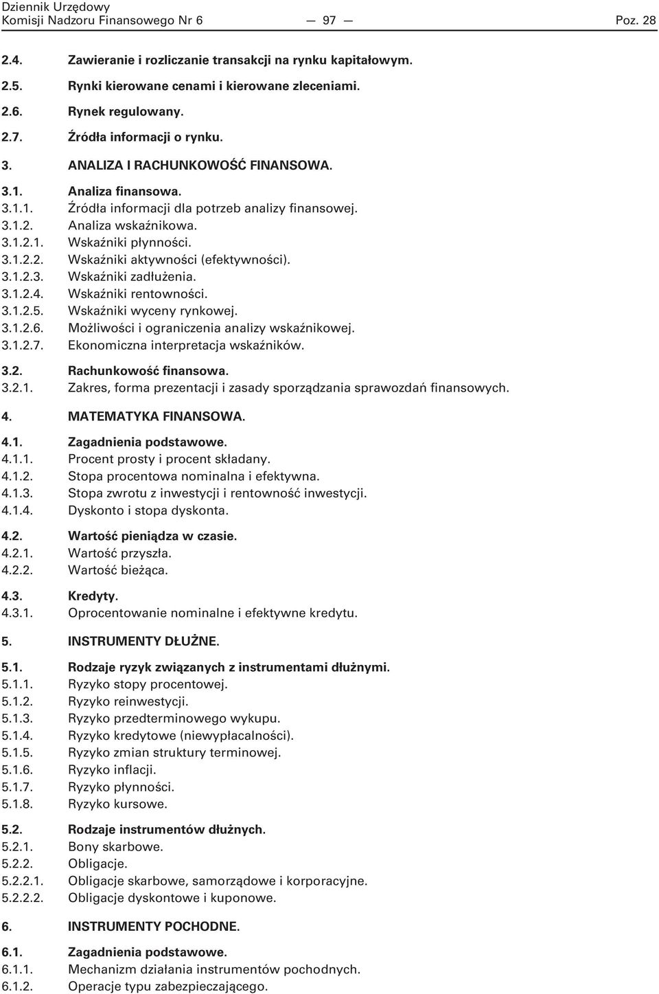 3.1.2.3. Wskaźniki zadłużenia. 3.1.2.4. Wskaźniki rentowności. 3.1.2.5. Wskaźniki wyceny rynkowej. 3.1.2.6. Możliwości i ograniczenia analizy wskaźnikowej. 3.1.2.7.