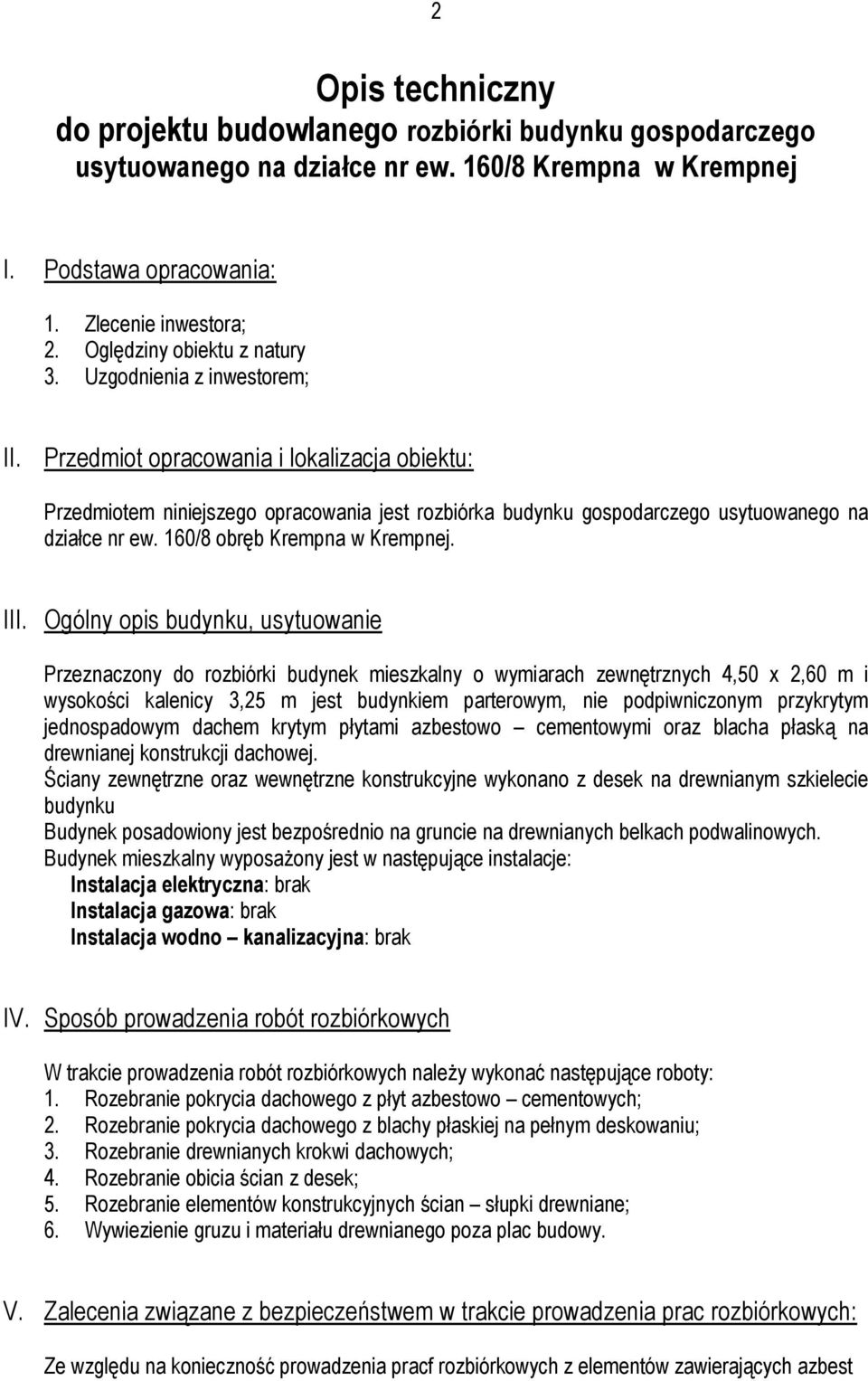 Przedmiot opracowania i lokalizacja obiektu: Przedmiotem niniejszego opracowania jest rozbiórka budynku gospodarczego usytuowanego na działce nr ew. 160/8 obręb Krempna w Krempnej. III.