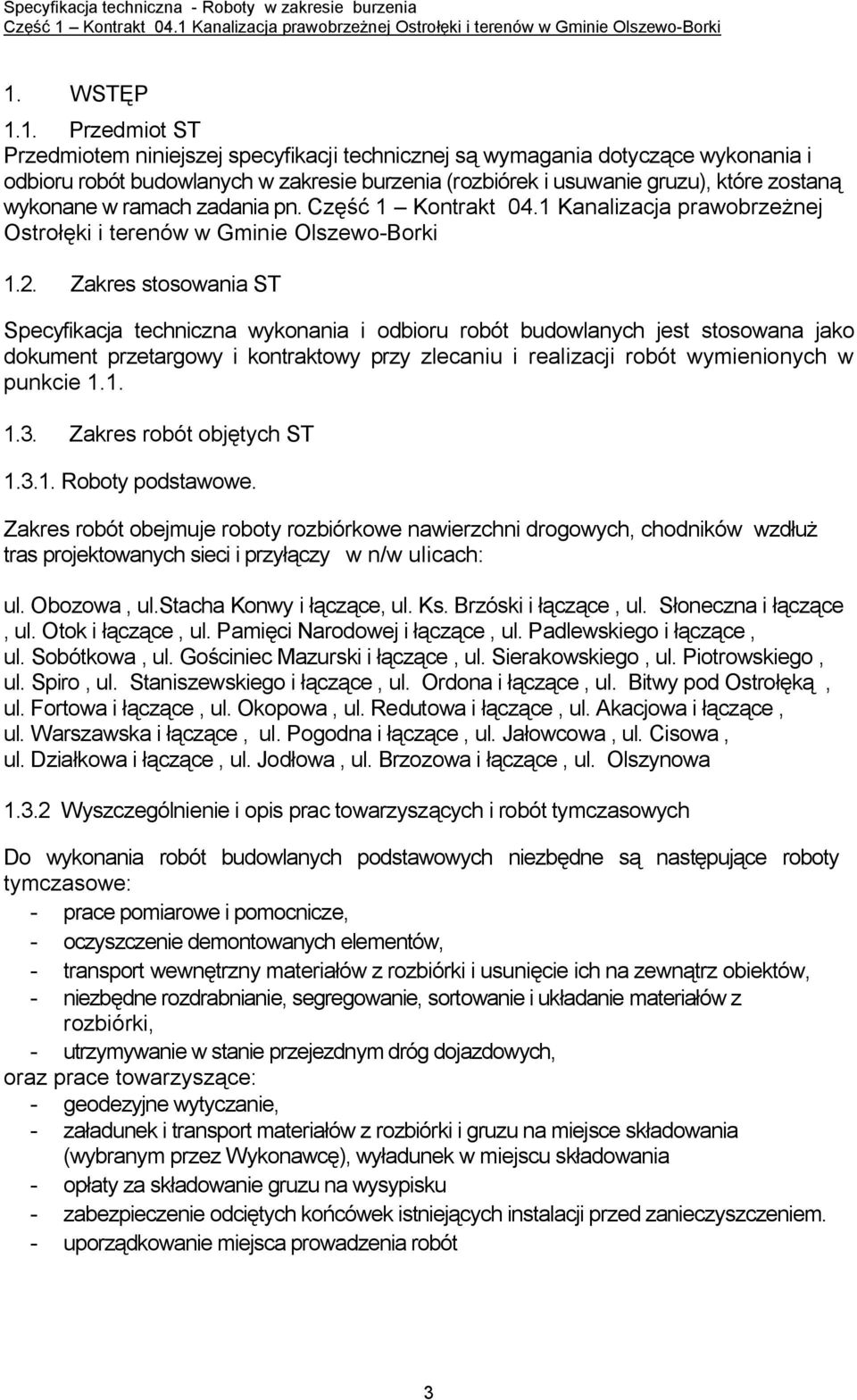 Zakres stosowania ST Specyfikacja techniczna wykonania i odbioru robót budowlanych jest stosowana jako dokument przetargowy i kontraktowy przy zlecaniu i realizacji robót wymienionych w punkcie 1.1. 1.3.