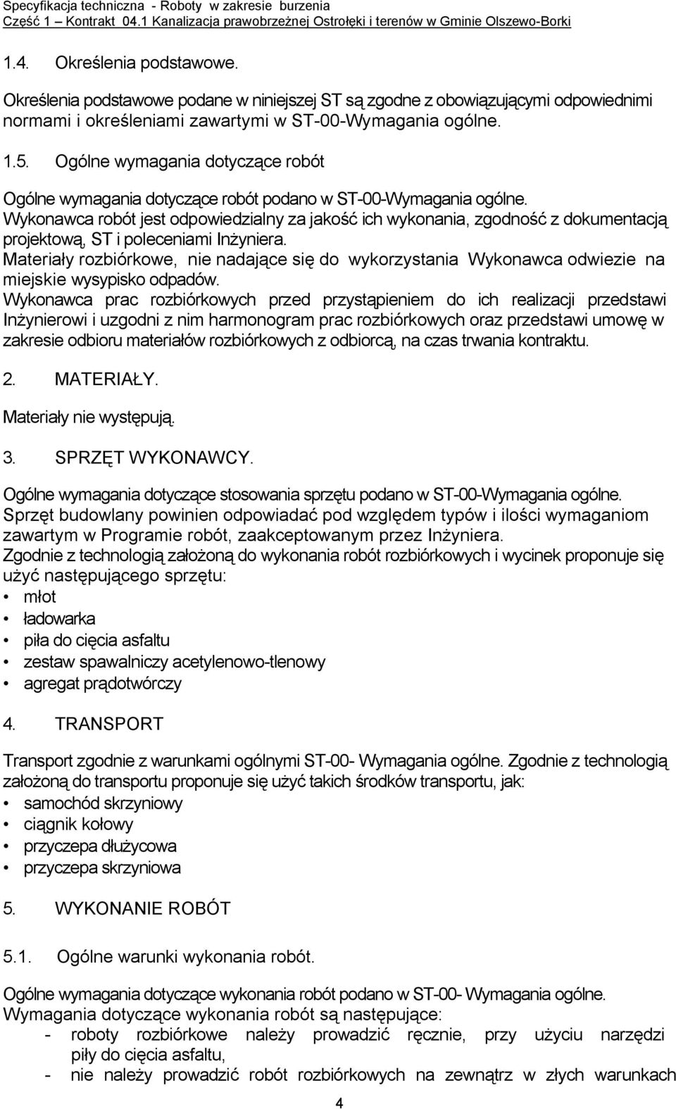 Wykonawca robót jest odpowiedzialny za jakość ich wykonania, zgodność z dokumentacją projektową, ST i poleceniami Inżyniera.