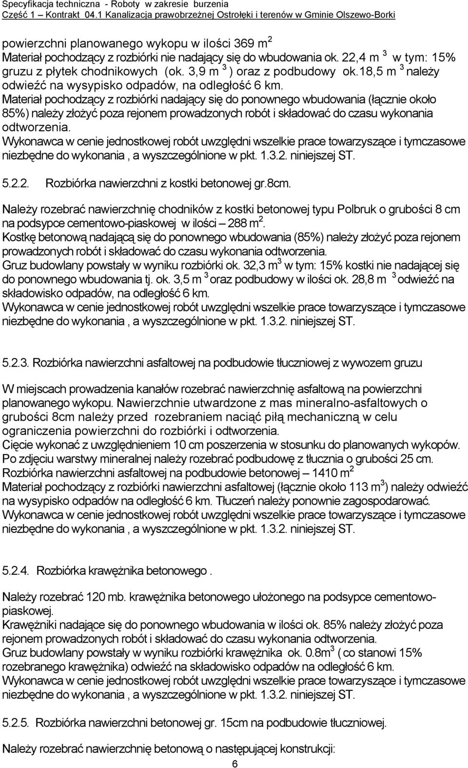 Materiał pochodzący z rozbiórki nadający się do ponownego wbudowania (łącznie około 85%) należy złożyć poza rejonem prowadzonych robót i składować do czasu wykonania odtworzenia. 5.2.