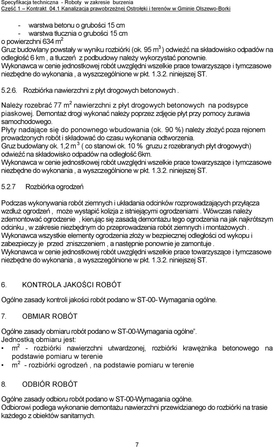 Należy rozebrać 77 m 2 nawierzchni z płyt drogowych betonowych na podsypce piaskowej. Demontaż drogi wykonać należy poprzez zdjęcie płyt przy pomocy żurawia samochodowego.