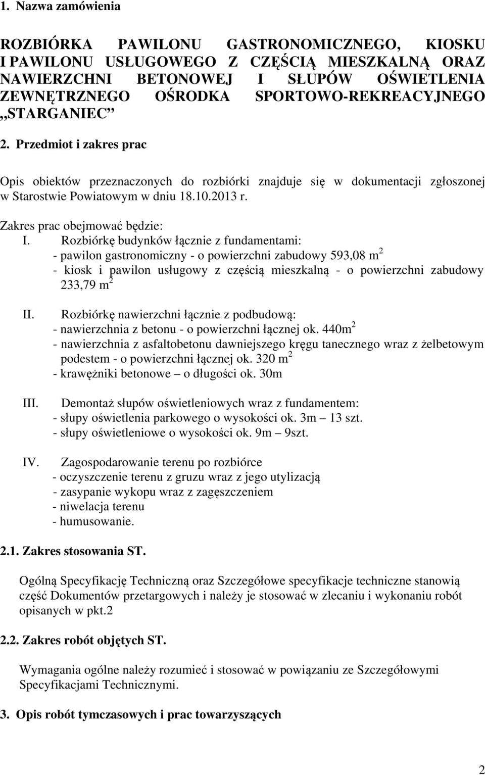 Rozbiórkę budynków łącznie z fundamentami: - pawilon gastronomiczny - o powierzchni zabudowy 593,08 m 2 - kiosk i pawilon usługowy z częścią mieszkalną - o powierzchni zabudowy 233,79 m 2 II. III. IV.
