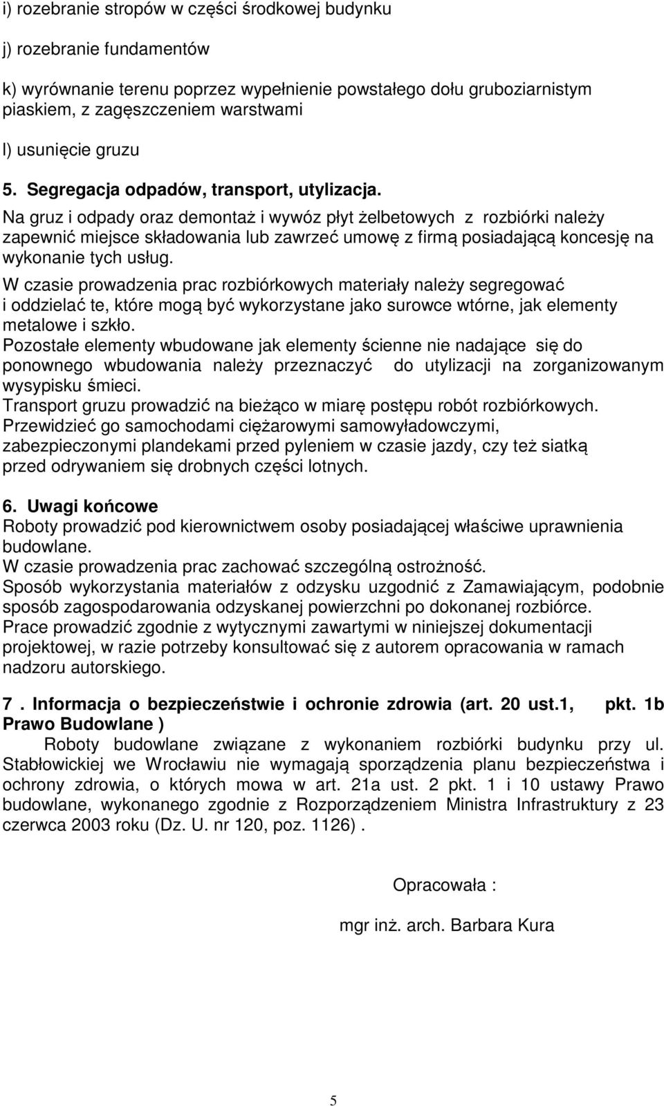 Na gruz i odpady oraz demontaż i wywóz płyt żelbetowych z rozbiórki należy zapewnić miejsce składowania lub zawrzeć umowę z firmą posiadającą koncesję na wykonanie tych usług.