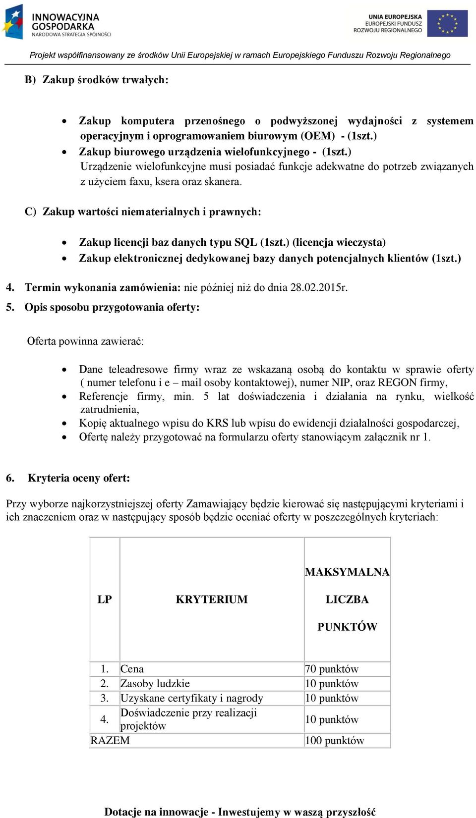 C) Zakup wartości niematerialnych i prawnych: Zakup licencji baz danych typu SQL (1szt.) (licencja wieczysta) Zakup elektronicznej dedykowanej bazy danych potencjalnych klientów (1szt.) 4.