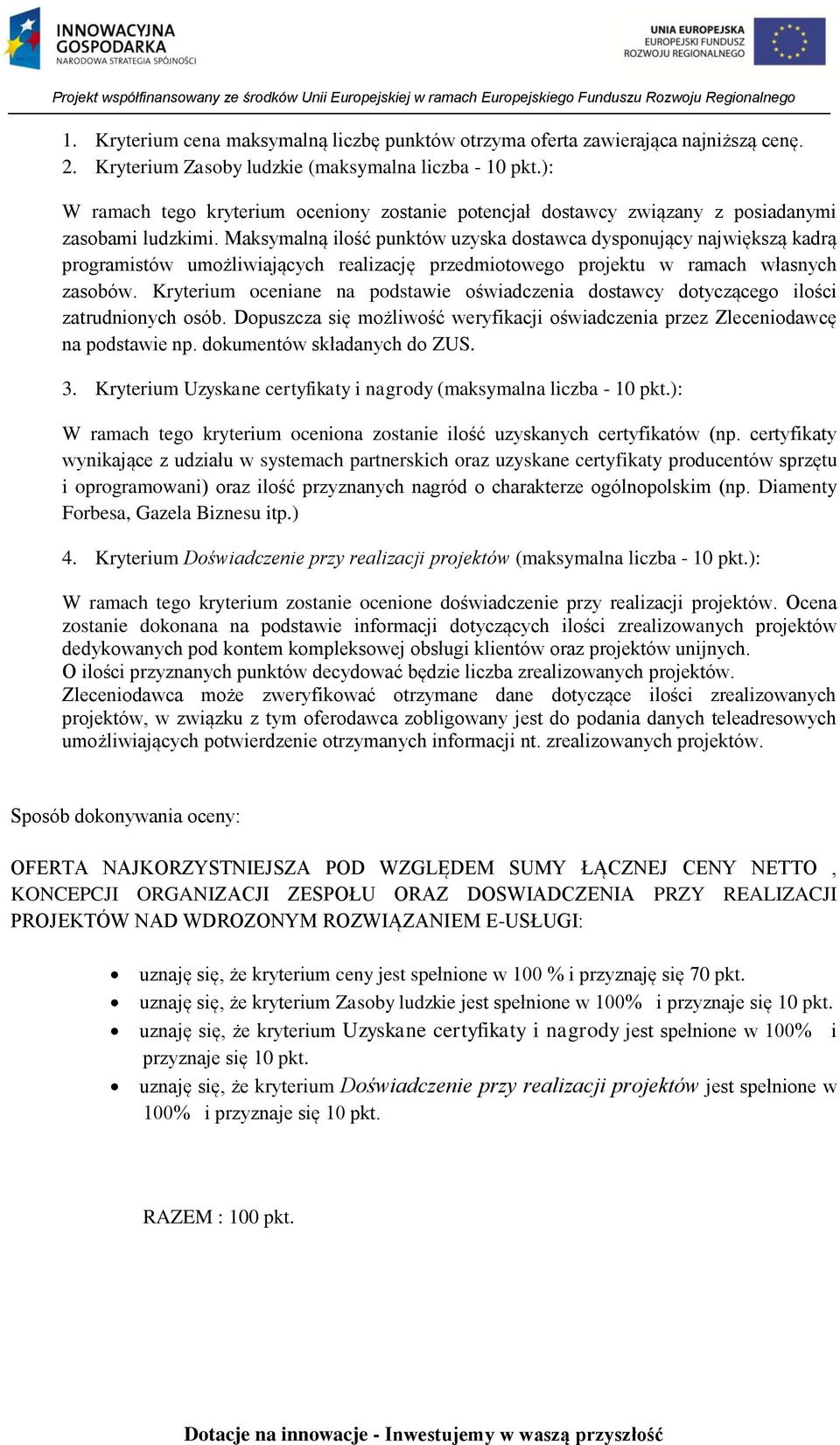 Maksymalną ilość punktów uzyska dostawca dysponujący największą kadrą programistów umożliwiających realizację przedmiotowego projektu w ramach własnych zasobów.