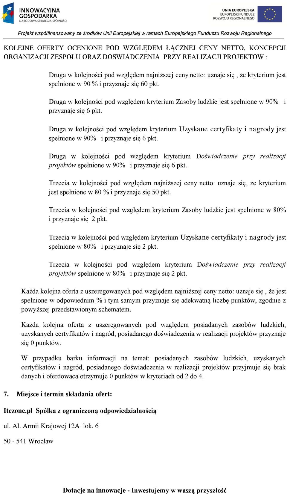 Druga w kolejności pod względem kryterium Uzyskane certyfikaty i nagrody jest spełnione w 90% i przyznaje się 6 pkt.