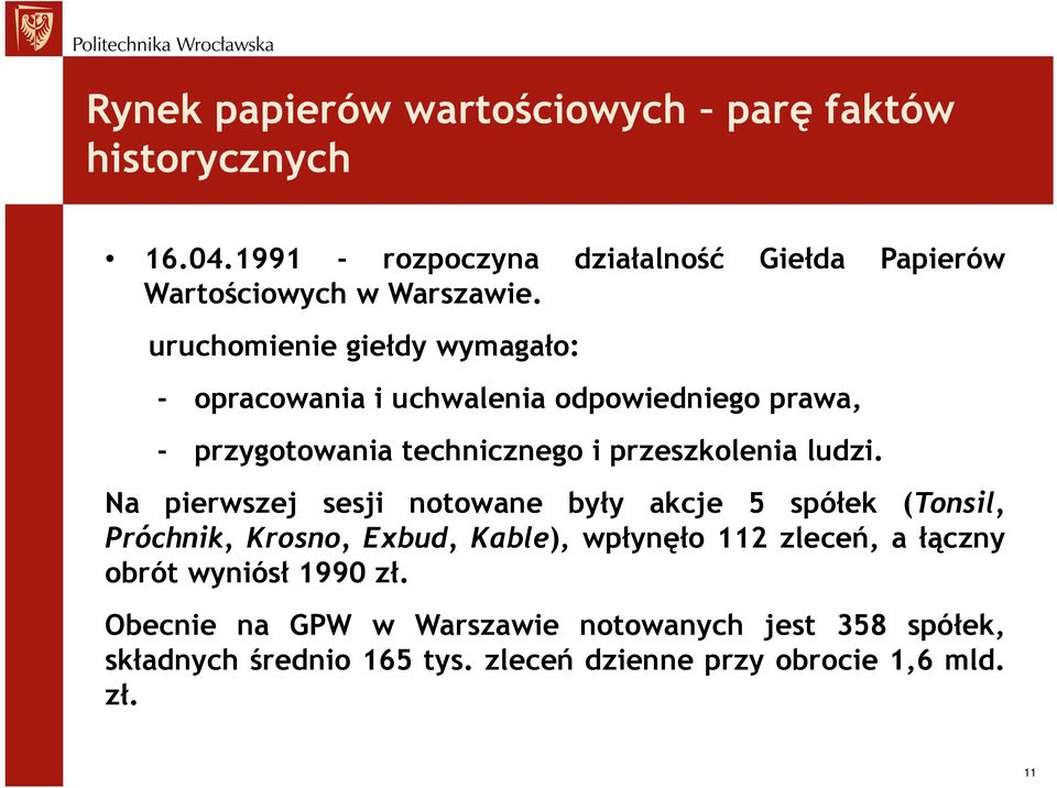 Na pierwszej sesji notowane były akcje 5 spółek (Tonsil, Próchnik, Krosno, Exbud, Kable), wpłynęło 112 zleceń, ałączny obrót wyniósł