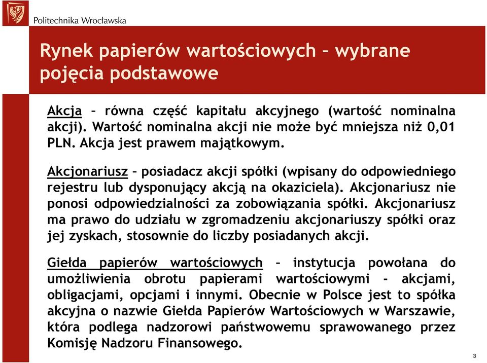 Akcjonariusz nie ponosi odpowiedzialności za zobowiązania spółki. Akcjonariusz ma prawo do udziału w zgromadzeniu akcjonariuszy spółki oraz jej zyskach, stosownie do liczby posiadanych akcji.