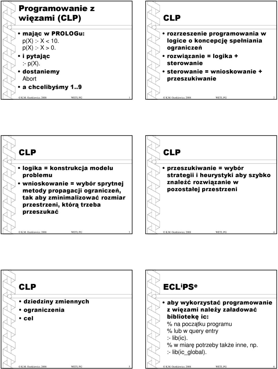 . Ocetkiewicz, 008 WETI, PG CLP logik = kostrukcj modelu problemu wioskowie = wybór sprytej metody propgcji ogriczeń, tk by zmiimlizowć rozmir przestrzei, którą trzeb przeszukć CLP przeszukiwie =