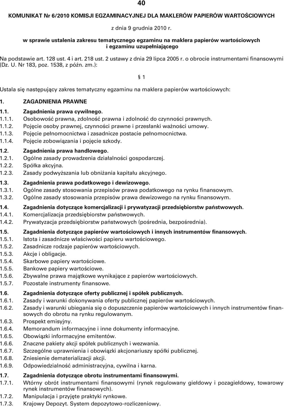 o obrocie instrumentami finansowymi (Dz. U. Nr 183, poz. 1538, z późn. zm.): Ustala się następujący zakres tematyczny egzaminu na maklera papierów wartościowych: 1 1. ZAGADNIENIA PRAWNE 1.1. Zagadnienia prawa cywilnego.