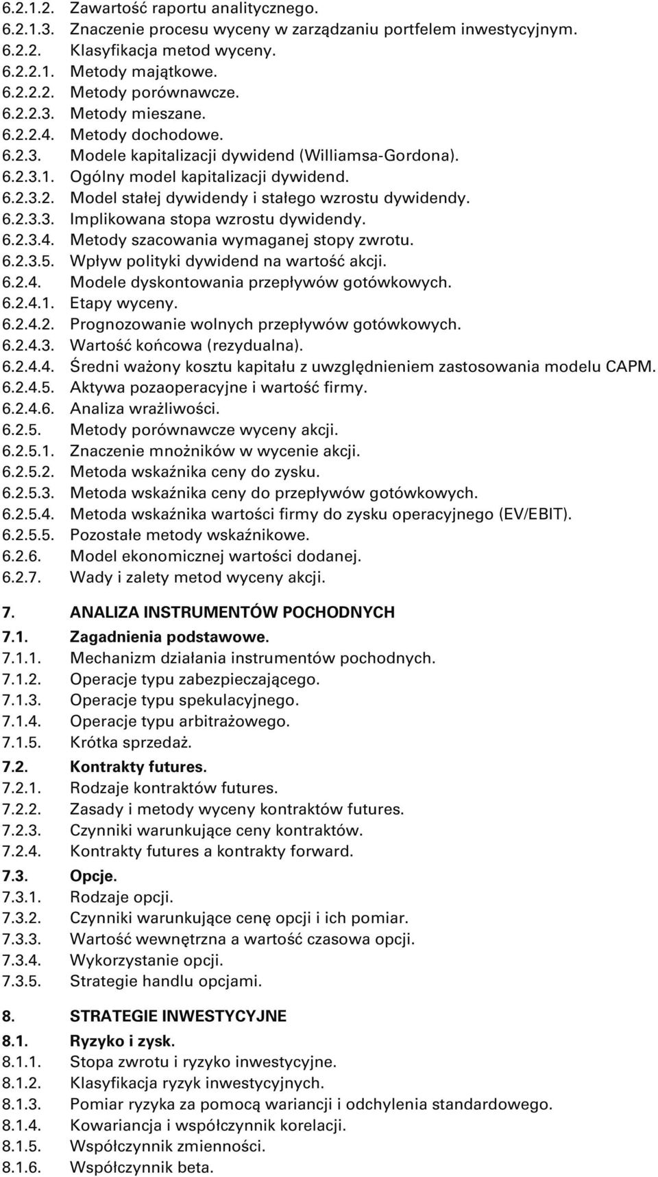 6.2.3.3. Implikowana stopa wzrostu dywidendy. 6.2.3.4. Metody szacowania wymaganej stopy zwrotu. 6.2.3.5. Wpływ polityki dywidend na wartość akcji. 6.2.4. Modele dyskontowania przepływów gotówkowych.