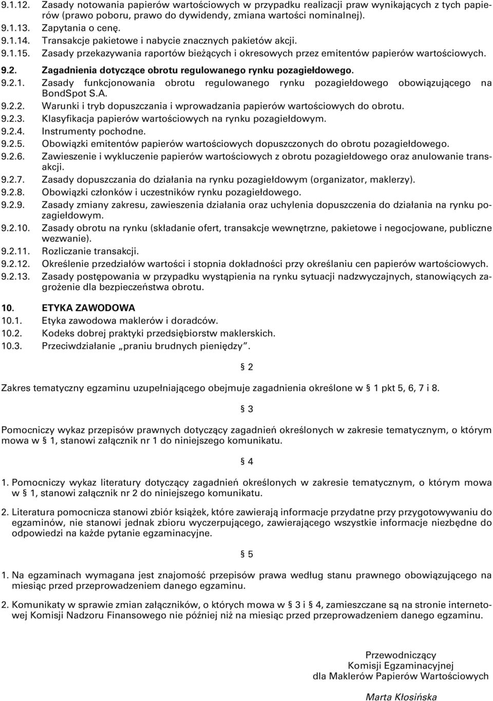 Zagadnienia dotyczące obrotu regulowanego rynku pozagiełdowego. 9.2.1. Zasady funkcjonowania obrotu regulowanego rynku pozagiełdowego obowiązującego na BondSpot S.A. 9.2.2. Warunki i tryb dopuszczania i wprowadzania papierów wartościowych do obrotu.