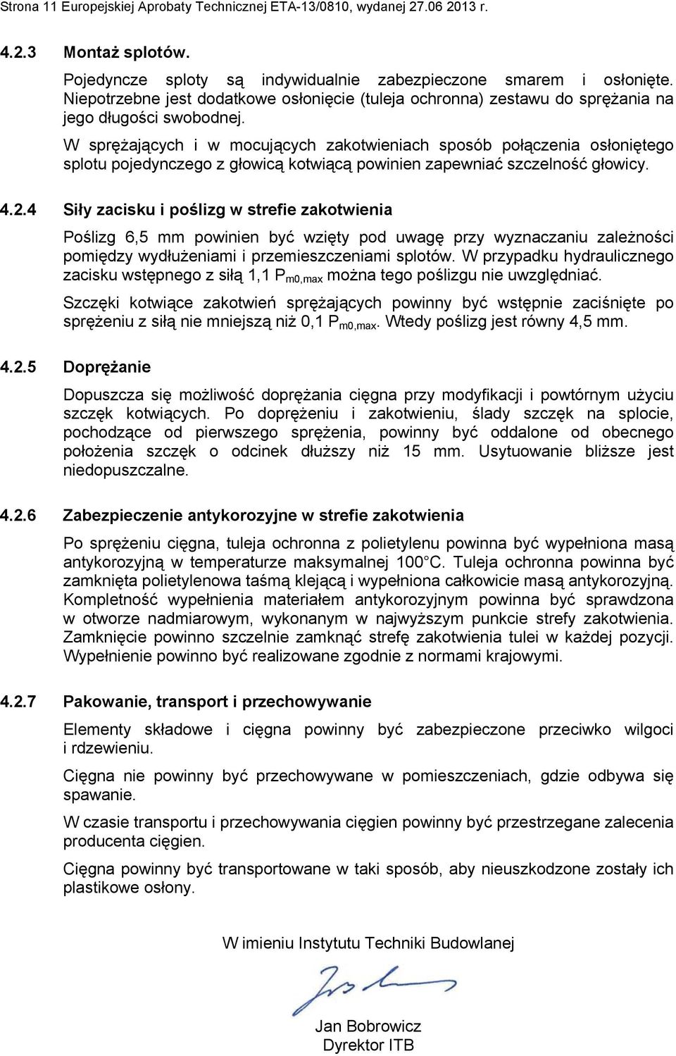 W sprężających i w mocujących zakotwieniach sposób połączenia osłoniętego splotu pojedynczego z głowicą kotwiącą powinien zapewniać szczelność głowicy. 4.2.