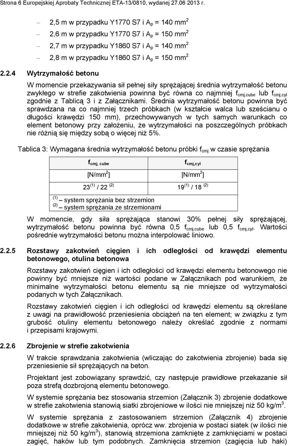 betonu W momencie przekazywania sił pełnej siły sprężającej średnia wytrzymałość betonu zwykłego w strefie zakotwienia powinna być równa co najmniej f cmj,cube lub f cmj,cyl zgodnie z Tablicą 3 i z